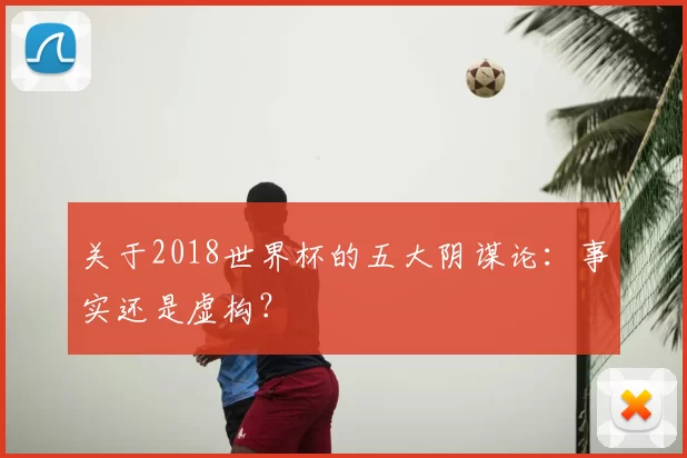 关于2018世界杯的五大阴谋论:事实还是虚构?