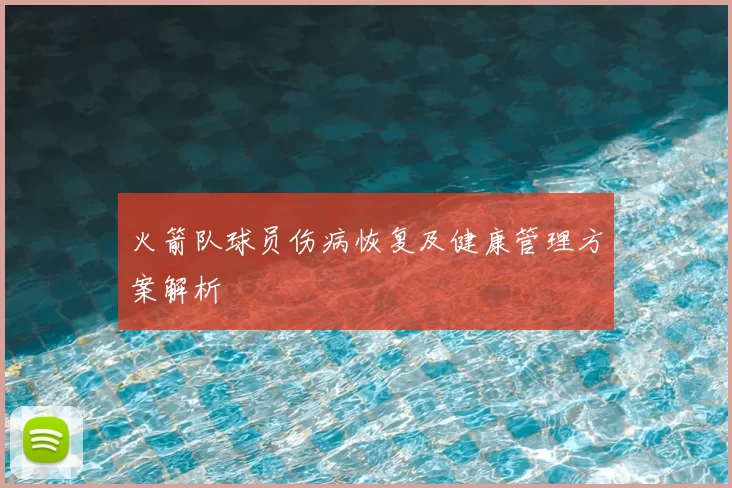火箭队球员伤病恢复及健康管理方案解析