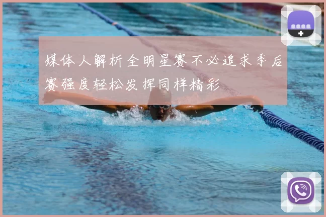 媒体人解析全明星赛不必追求季后赛强度轻松发挥同样精彩