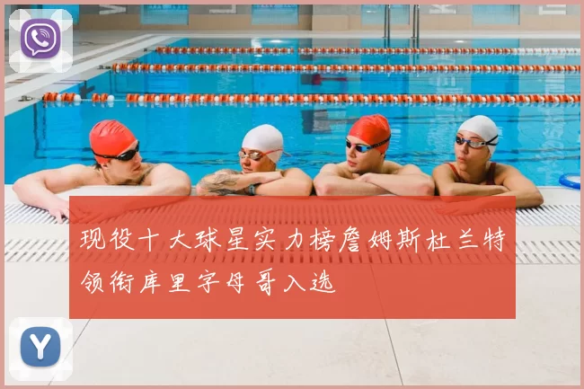 现役十大球星实力榜詹姆斯杜兰特领衔库里字母哥入选