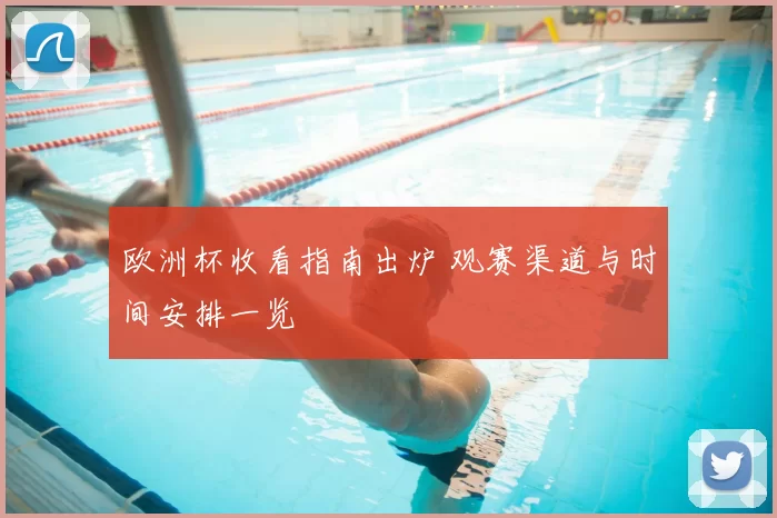 欧洲杯收看指南出炉 观赛渠道与时间安排一览