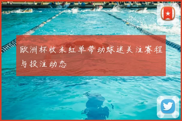 欧洲杯收米红单带动球迷关注赛程与投注动态