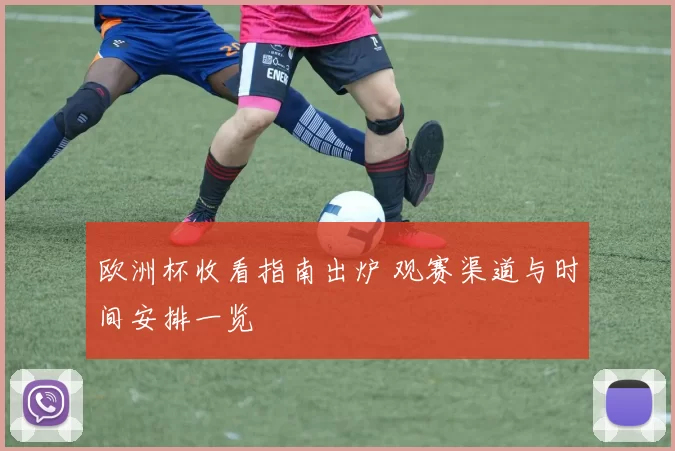 欧洲杯收看指南出炉 观赛渠道与时间安排一览