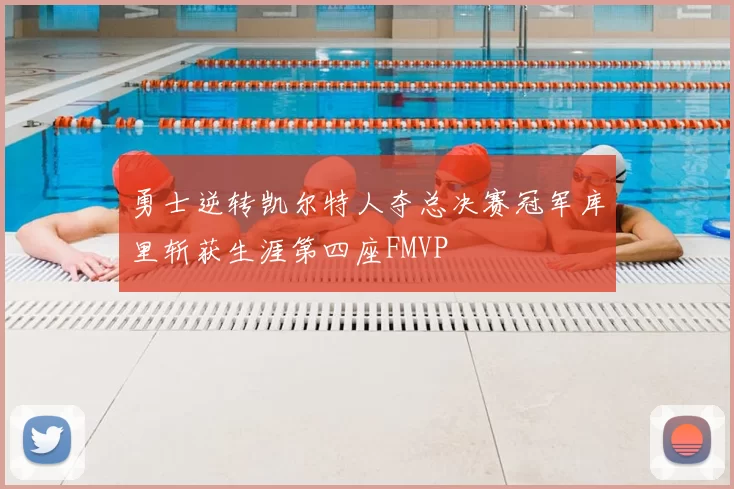 勇士逆转凯尔特人夺总决赛冠军库里斩获生涯第四座FMVP