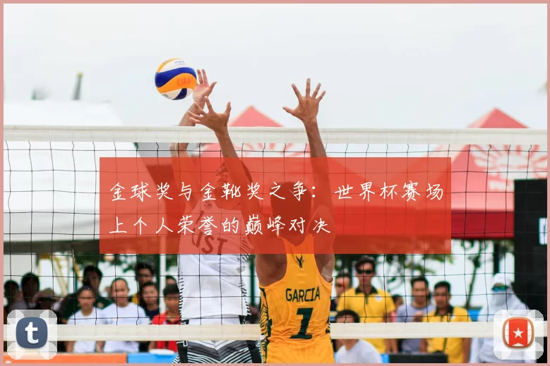 金球奖与金靴奖之争:世界杯赛场上个人荣誉的巅峰对决