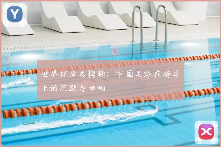 世界杯排名揭晓:中国足球在榜单上的沉默与回响