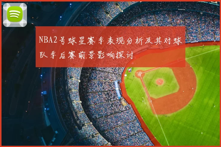 NBA2号球星赛季表现分析及其对球队季后赛前景影响探讨
