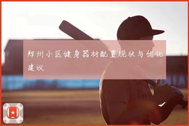 郑州小区健身器材配置现状与优化建议