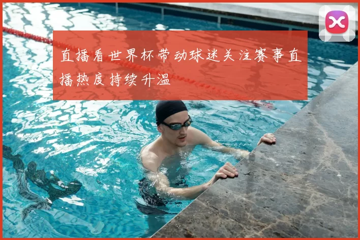 直播看世界杯带动球迷关注赛事直播热度持续升温