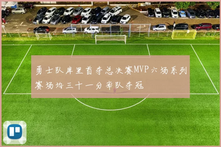 勇士队库里首夺总决赛MVP六场系列赛场均三十一分率队夺冠