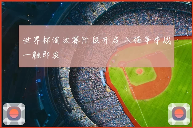 世界杯淘汰赛阶段开启 八强争夺战一触即发