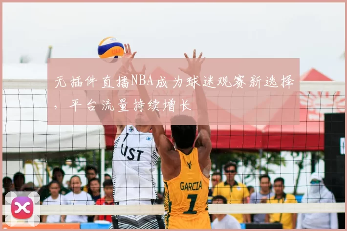 无插件直播NBA成为球迷观赛新选择，平台流量持续增长