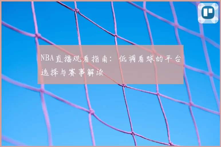 NBA直播观看指南：低调看球的平台选择与赛事解读